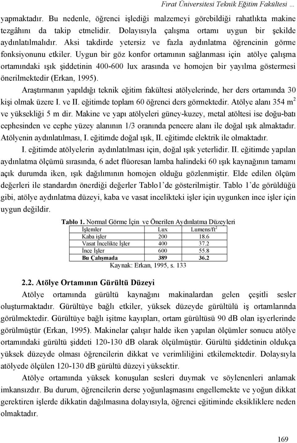 Uygun bir göz konfor ortamının sağlanması için atölye çalışma ortamındaki ışık şiddetinin 400-600 lux arasında ve homojen bir yayılma göstermesi önerilmektedir (Erkan, 1995).