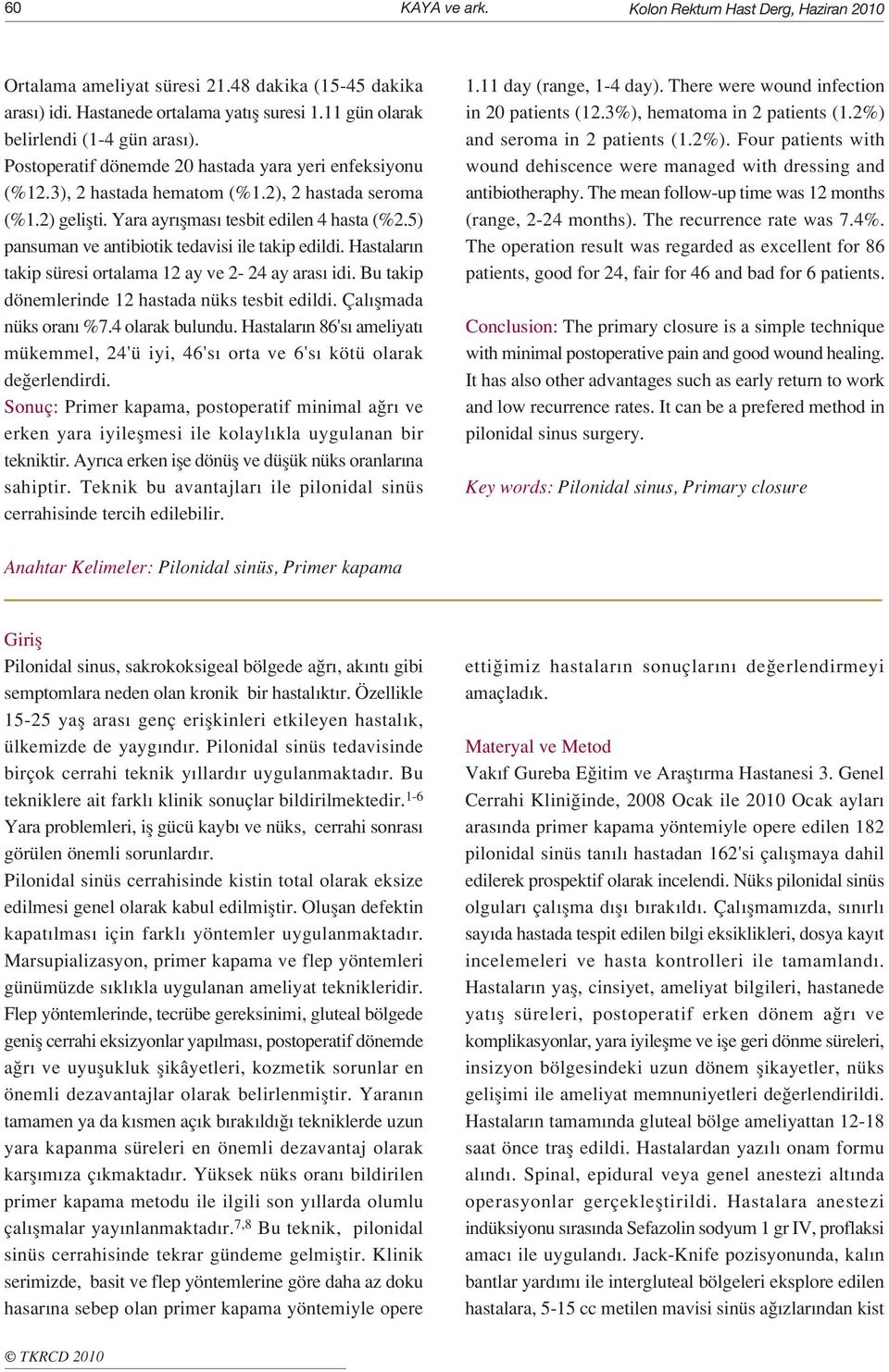 5) pansuman ve antibiotik tedavisi ile takip edildi. Hastalar n takip süresi ortalama 12 ay ve 2-24 ay aras idi. Bu takip dönemlerinde 12 hastada nüks tesbit edildi. Çal flmada nüks oran %7.