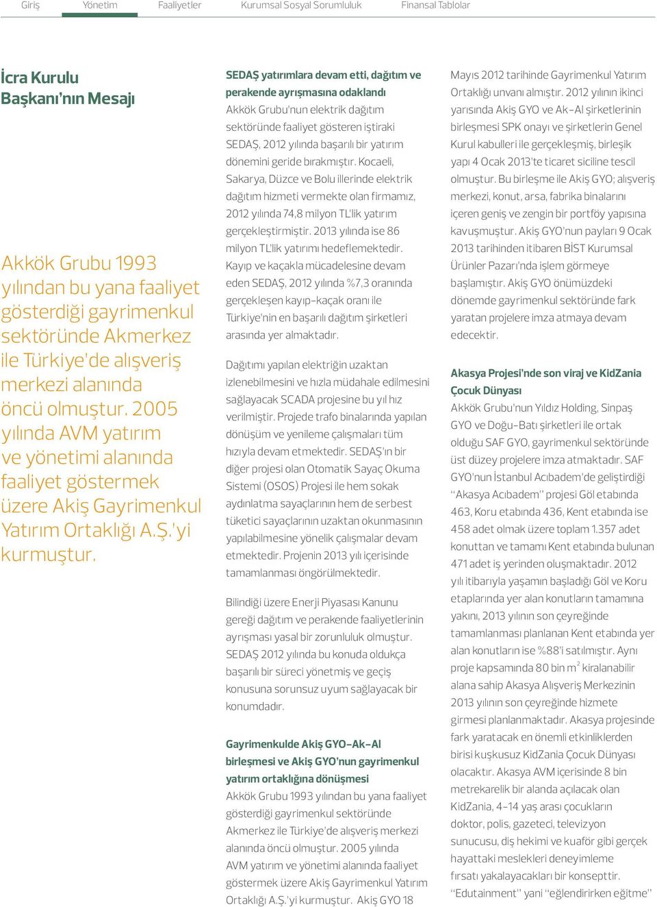 SEDAŞ yatırımlara devam etti, dağıtım ve perakende ayrışmasına odaklandı Akkök Grubu nun elektrik dağıtım sektöründe faaliyet gösteren iştiraki SEDAŞ, 2012 yılında başarılı bir yatırım dönemini