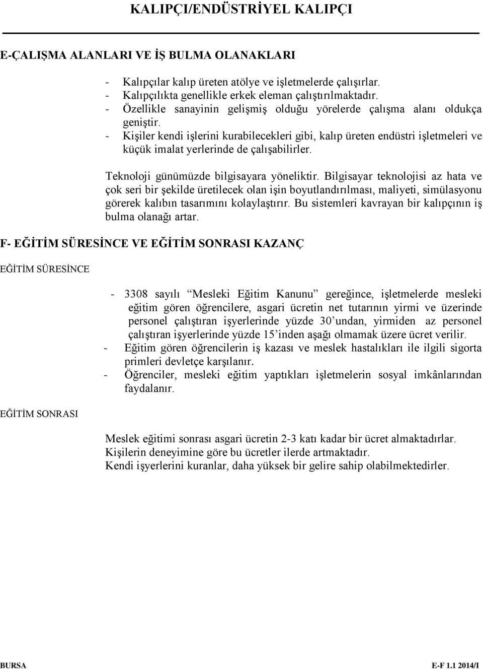 - Kişiler kendi işlerini kurabilecekleri gibi, kalıp üreten endüstri işletmeleri ve küçük imalat yerlerinde de çalışabilirler. Teknoloji günümüzde bilgisayara yöneliktir.