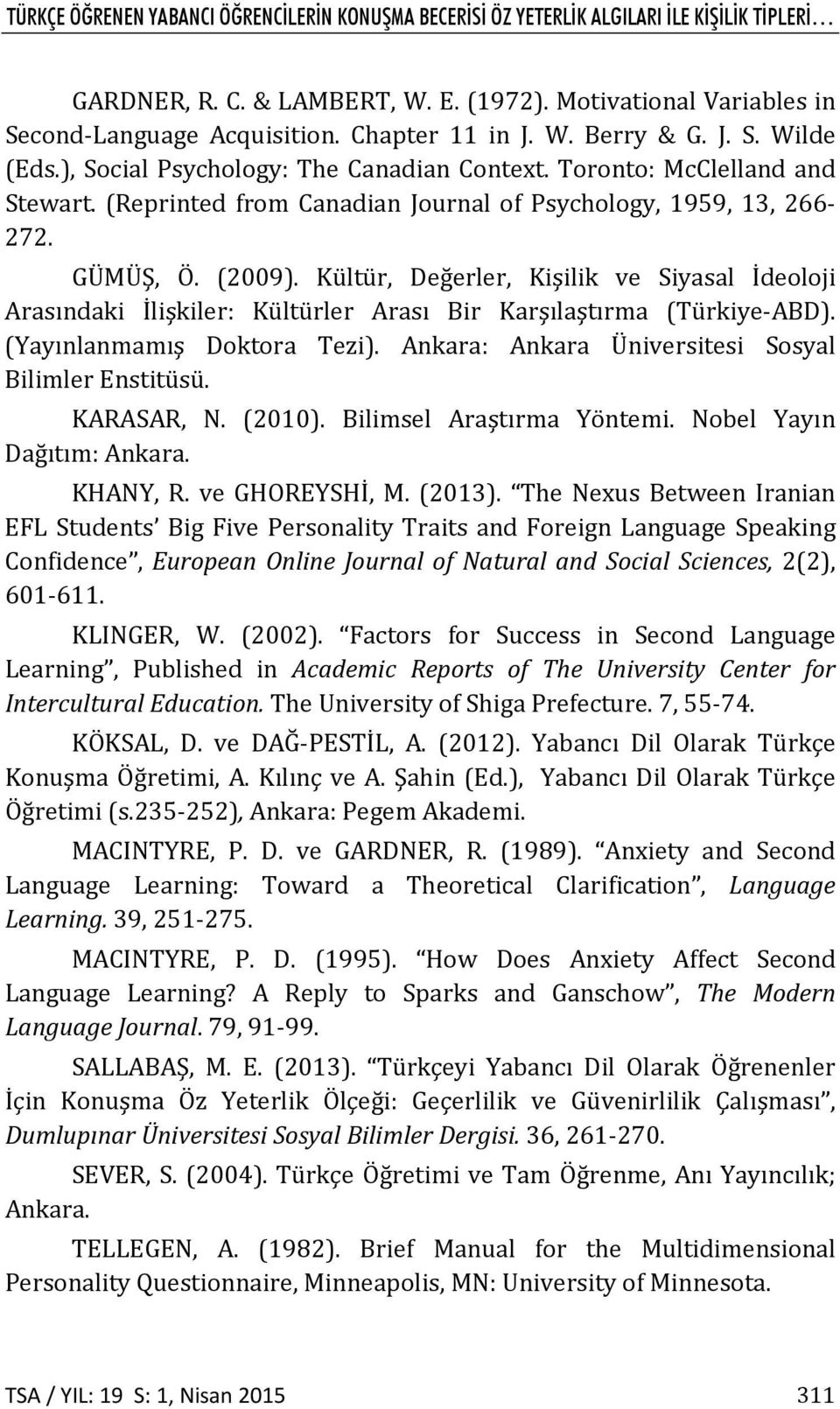 GÜMÜŞ, Ö. (2009). Kültür, Değerler, Kişilik ve Siyasal İdeoloji Arasındaki İlişkiler: Kültürler Arası Bir Karşılaştırma (Türkiye ABD). (Yayınlanmamış Doktora Tezi).