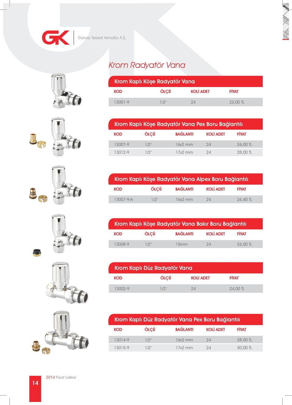 mm 24 26,00 TL 13012-9 1/2" 17x2 mm 24 28,00 TL Krom Kaplı Köşe Radyatör Vana Alpex Boru Bağlantılı 13007-9-A 1/2" 16x2 mm 24 26,40 TL Krom