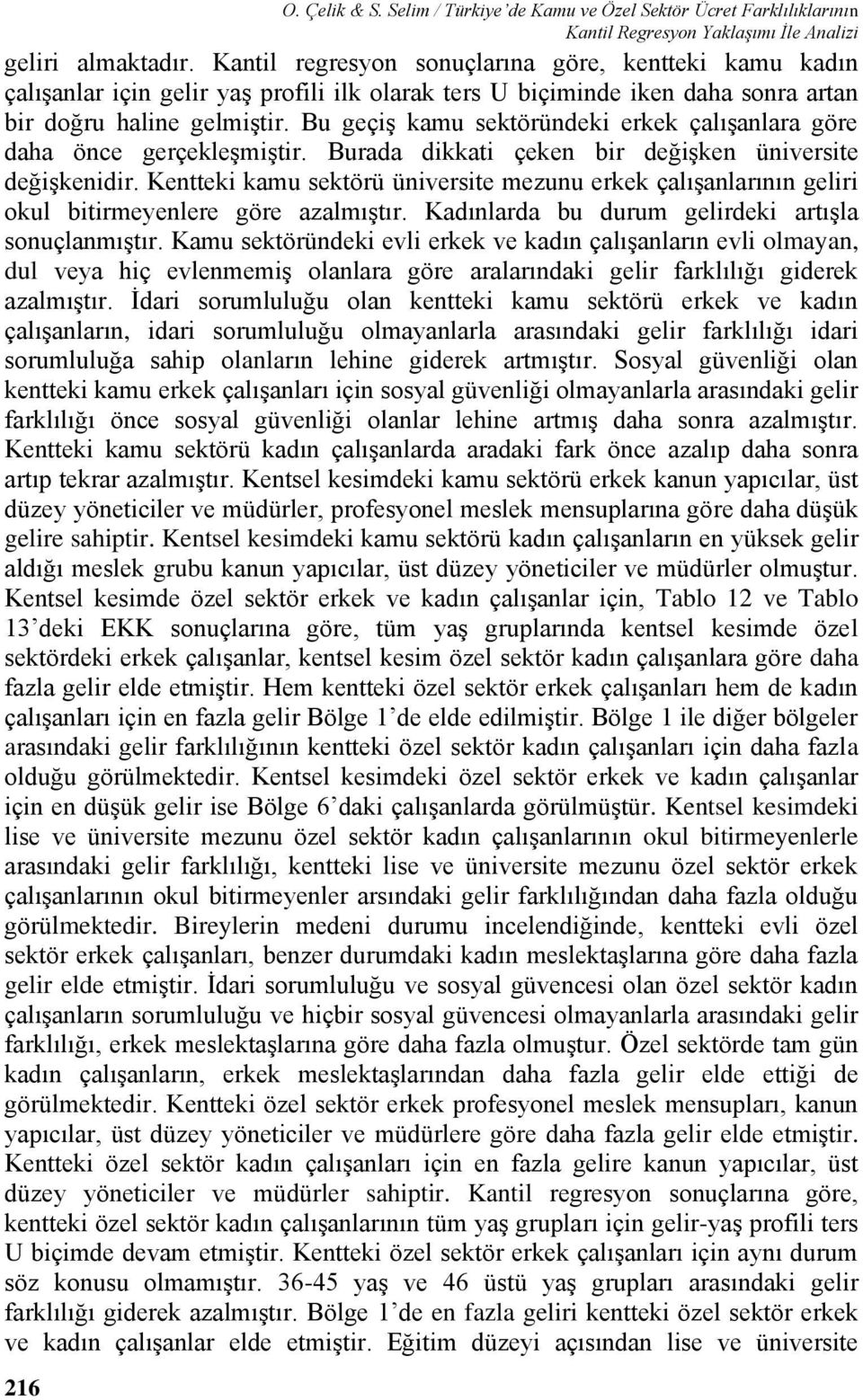 Bu geçiş kamu sektöründeki erkek çalışanlara göre daha önce gerçekleşmiştir. Burada dikkati çeken bir değişken üniversite değişkenidir.