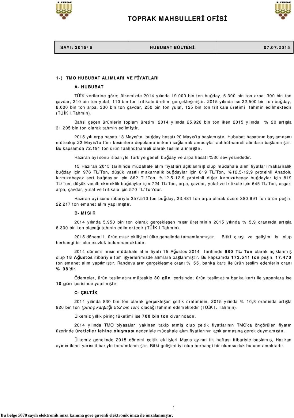 000 bin ton arpa, 330 bin ton çavdar, 250 bin ton yulaf, 125 bin ton tritikale üretimi tahmin edilmektedir (TÜİK I.Tahmin). Bahsi geçen ürünlerin toplam üretimi 2014 yılında 25.