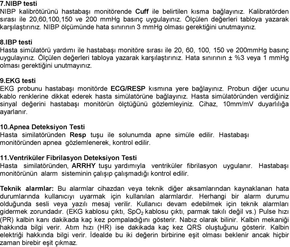 IBP testi Hasta simülatörü yardımı ile hastabaşı monitöre sırası ile 20, 60, 100, 150 ve 200mmHg basınç uygulayınız. Ölçülen değerleri tabloya yazarak karşılaştırınız.