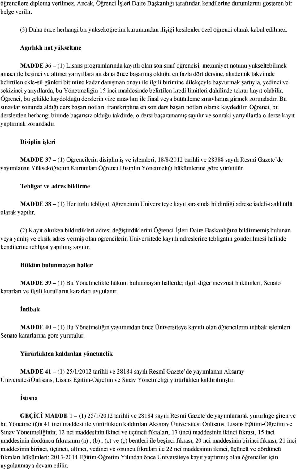 Ağırlıklı not yükseltme MADDE 36 (1) Lisans programlarında kayıtlı olan son sınıf öğrencisi, mezuniyet notunu yükseltebilmek amacı ile beşinci ve altıncı yarıyıllara ait daha önce başarmış olduğu en