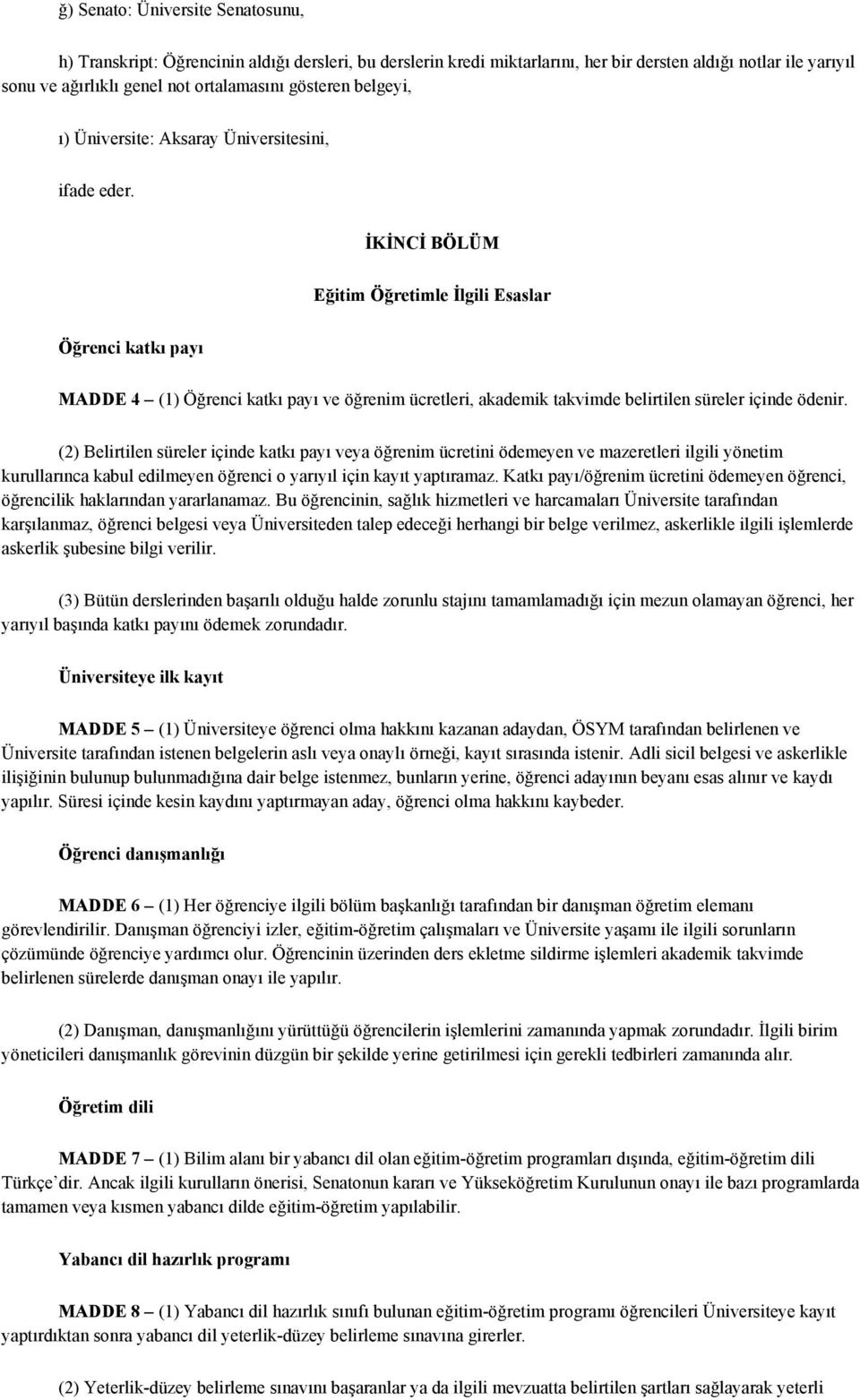 İKİNCİ BÖLÜM Eğitim Öğretimle İlgili Esaslar Öğrenci katkı payı MADDE 4 (1) Öğrenci katkı payı ve öğrenim ücretleri, akademik takvimde belirtilen süreler içinde ödenir.