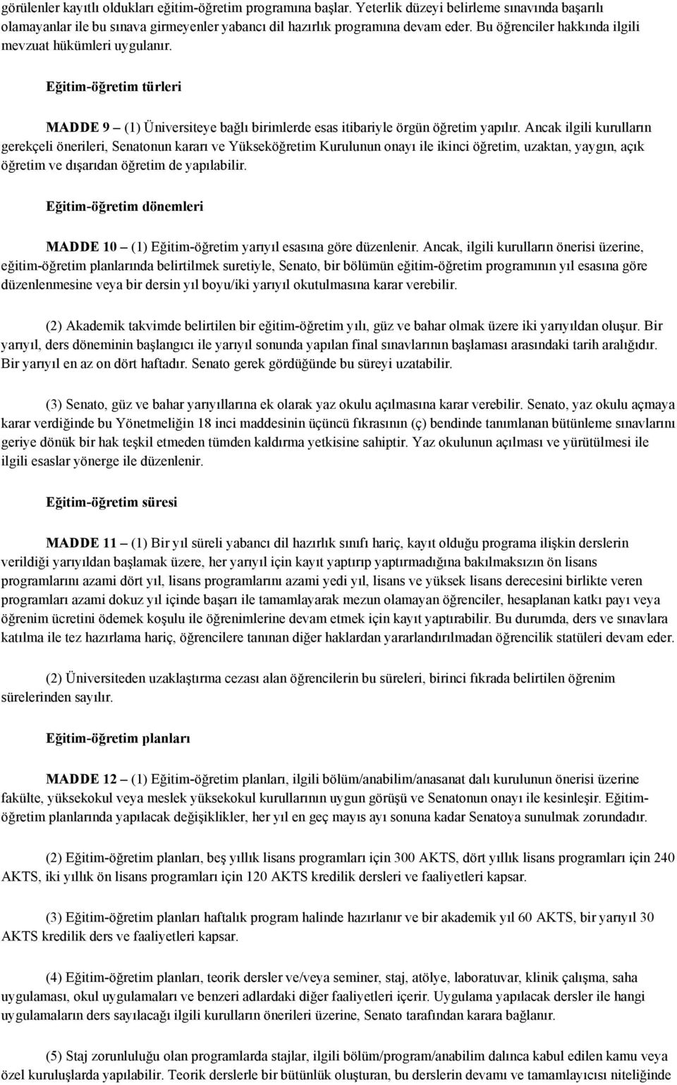 Ancak ilgili kurulların gerekçeli önerileri, Senatonun kararı ve Yükseköğretim Kurulunun onayı ile ikinci öğretim, uzaktan, yaygın, açık öğretim ve dışarıdan öğretim de yapılabilir.