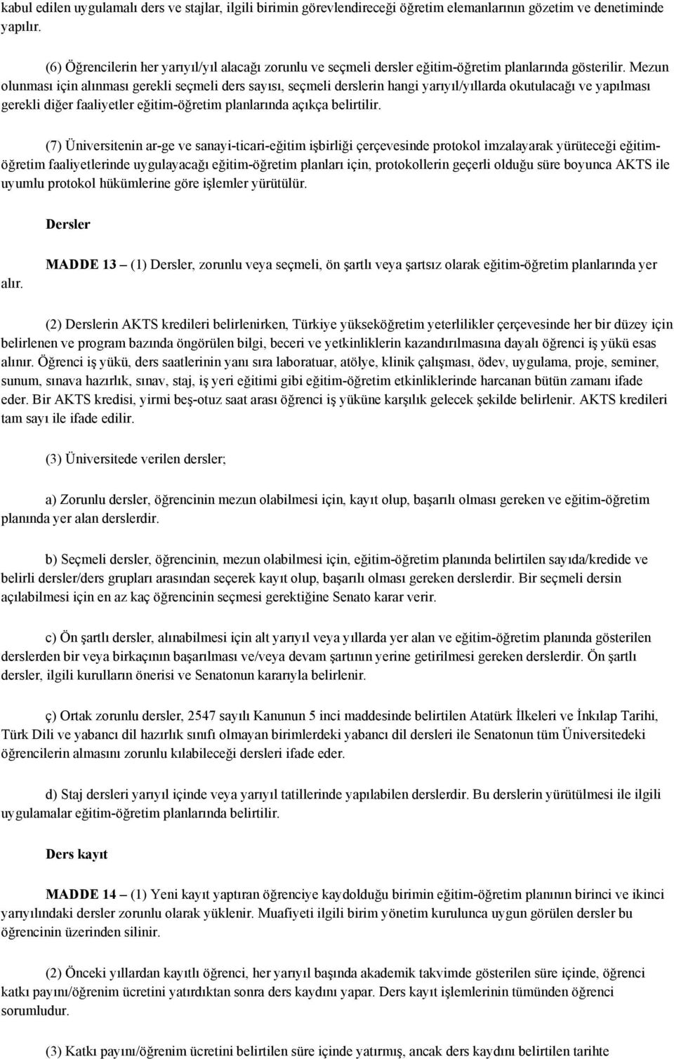 Mezun olunması için alınması gerekli seçmeli ders sayısı, seçmeli derslerin hangi yarıyıl/yıllarda okutulacağı ve yapılması gerekli diğer faaliyetler eğitim-öğretim planlarında açıkça belirtilir.