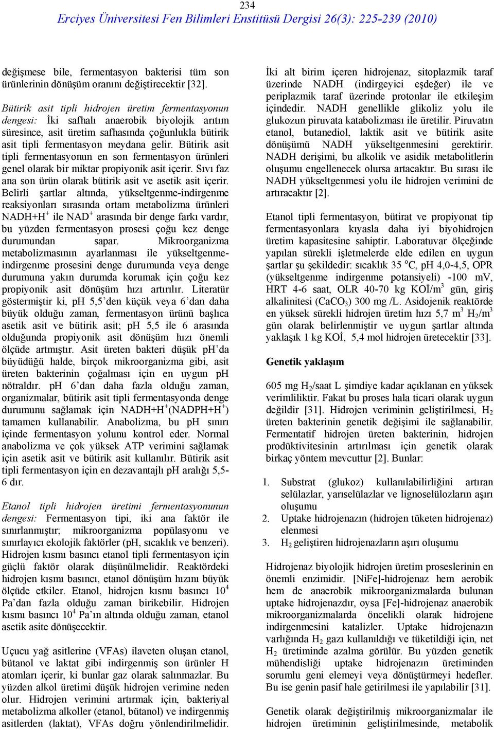 Bütirik asit tipli fermentasyonun en son fermentasyon ürünleri genel olarak bir miktar propiyonik asit içerir. Sıvı faz ana son ürün olarak bütirik asit ve asetik asit içerir.