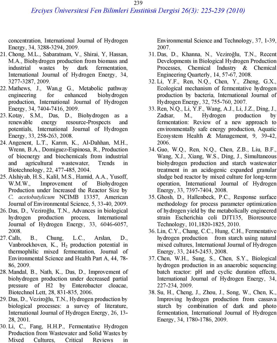 , Metabolic pathway engineering for enhanced biohydrogen production, International Journal of Hydrogen Energy, 34, 7404-7416, 009. 3. Kotay, S.M., Das, D.