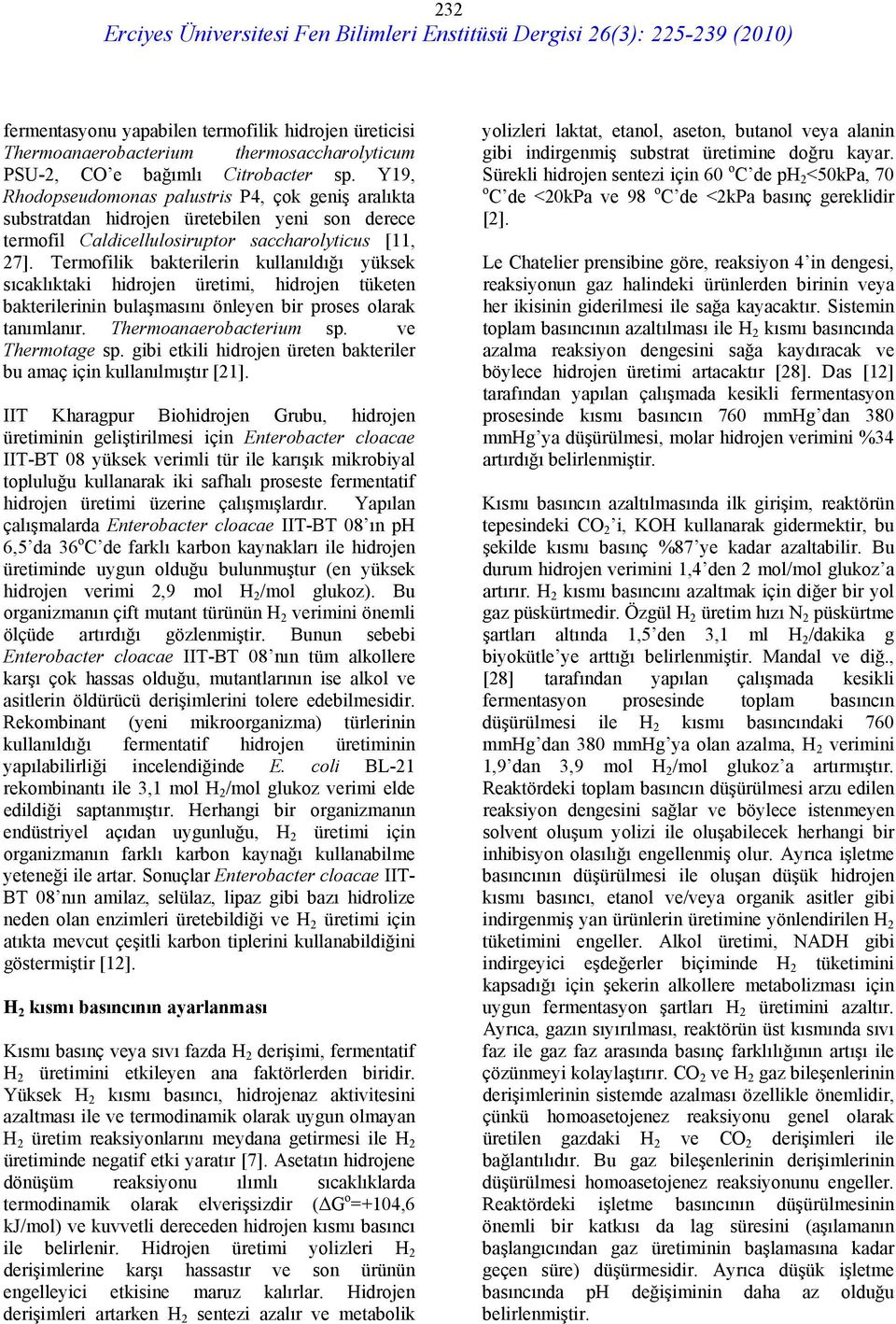 Termofilik bakterilerin kullanıldığı yüksek sıcaklıktaki hidrojen üretimi, hidrojen tüketen bakterilerinin bulaşmasını önleyen bir proses olarak tanımlanır. Thermoanaerobacterium sp. ve Thermotage sp.