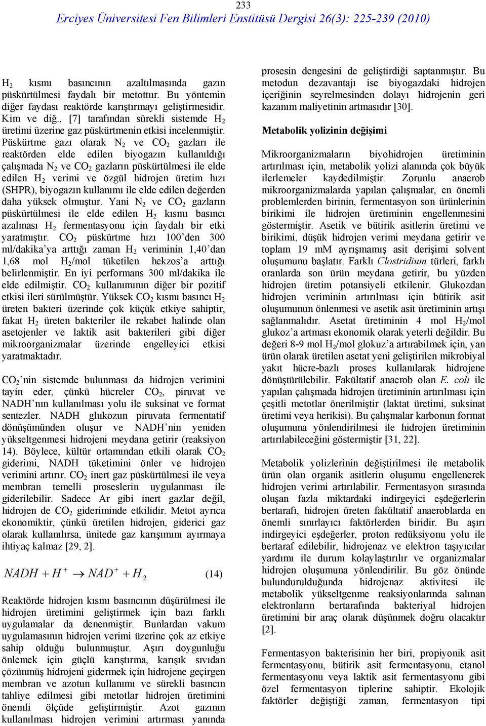 Püskürtme gazı olarak N ve CO gazları ile reaktörden elde edilen biyogazın kullanıldığı çalışmada N ve CO gazların püskürtülmesi ile elde edilen H verimi ve özgül hidrojen üretim hızı (SHPR),