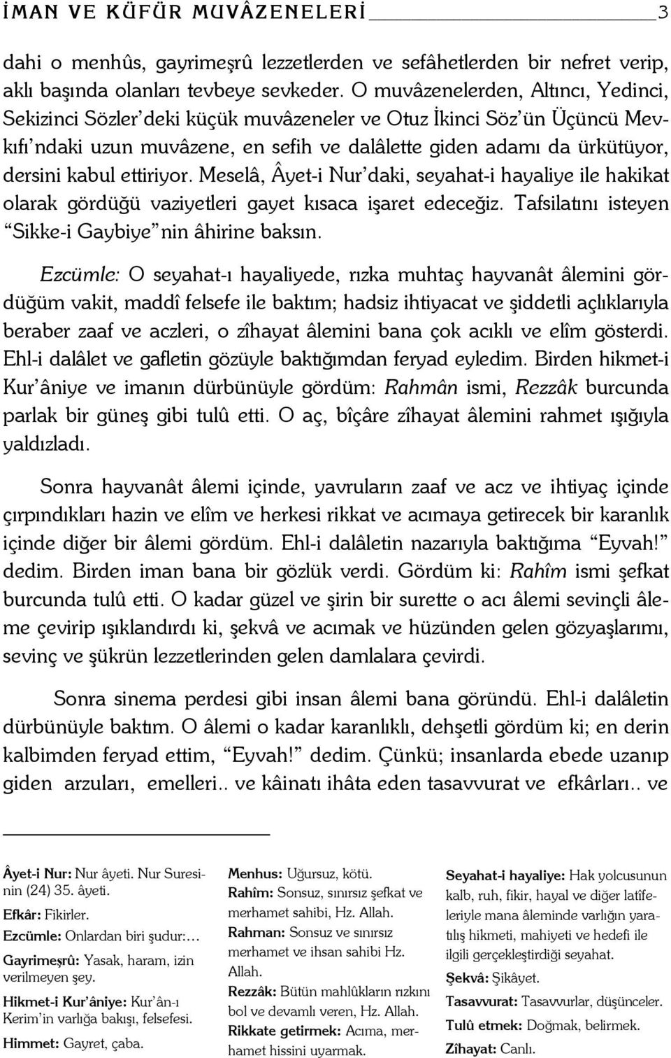 ettiriyor. Meselâ, Âyet-i Nur daki, seyahat-i hayaliye ile hakikat olarak gördüğü vaziyetleri gayet kısaca işaret edeceğiz. Tafsilatını isteyen Sikke-i Gaybiye nin âhirine baksın.