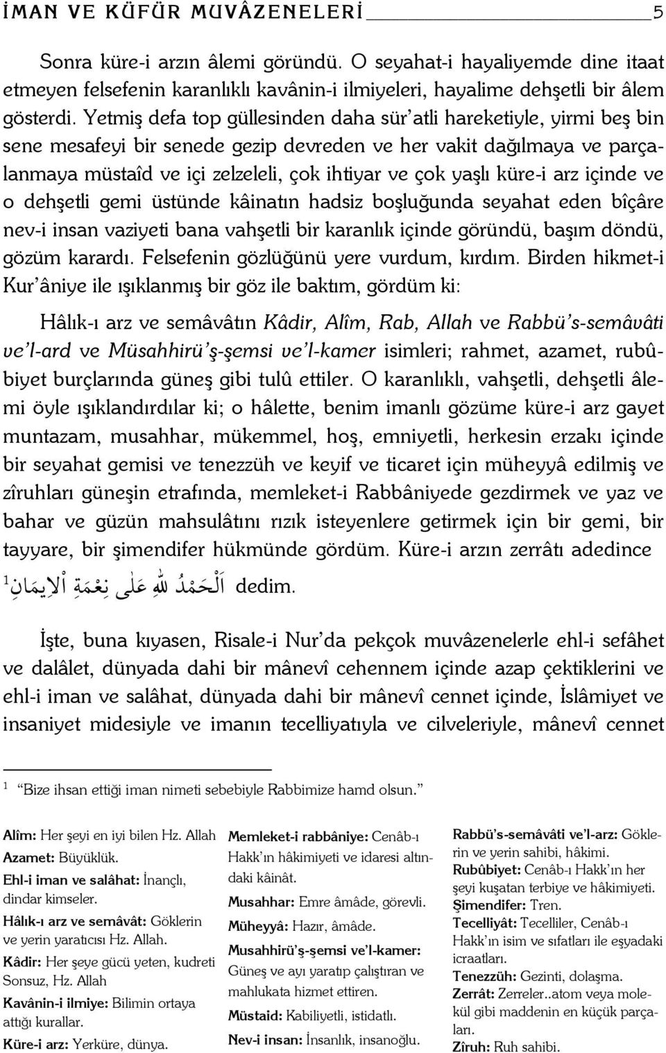 küre-i arz içinde ve o dehşetli gemi üstünde kâinatın hadsiz boşluğunda seyahat eden bîçâre nev-i insan vaziyeti bana vahşetli bir karanlık içinde göründü, başım döndü, gözüm karardı.