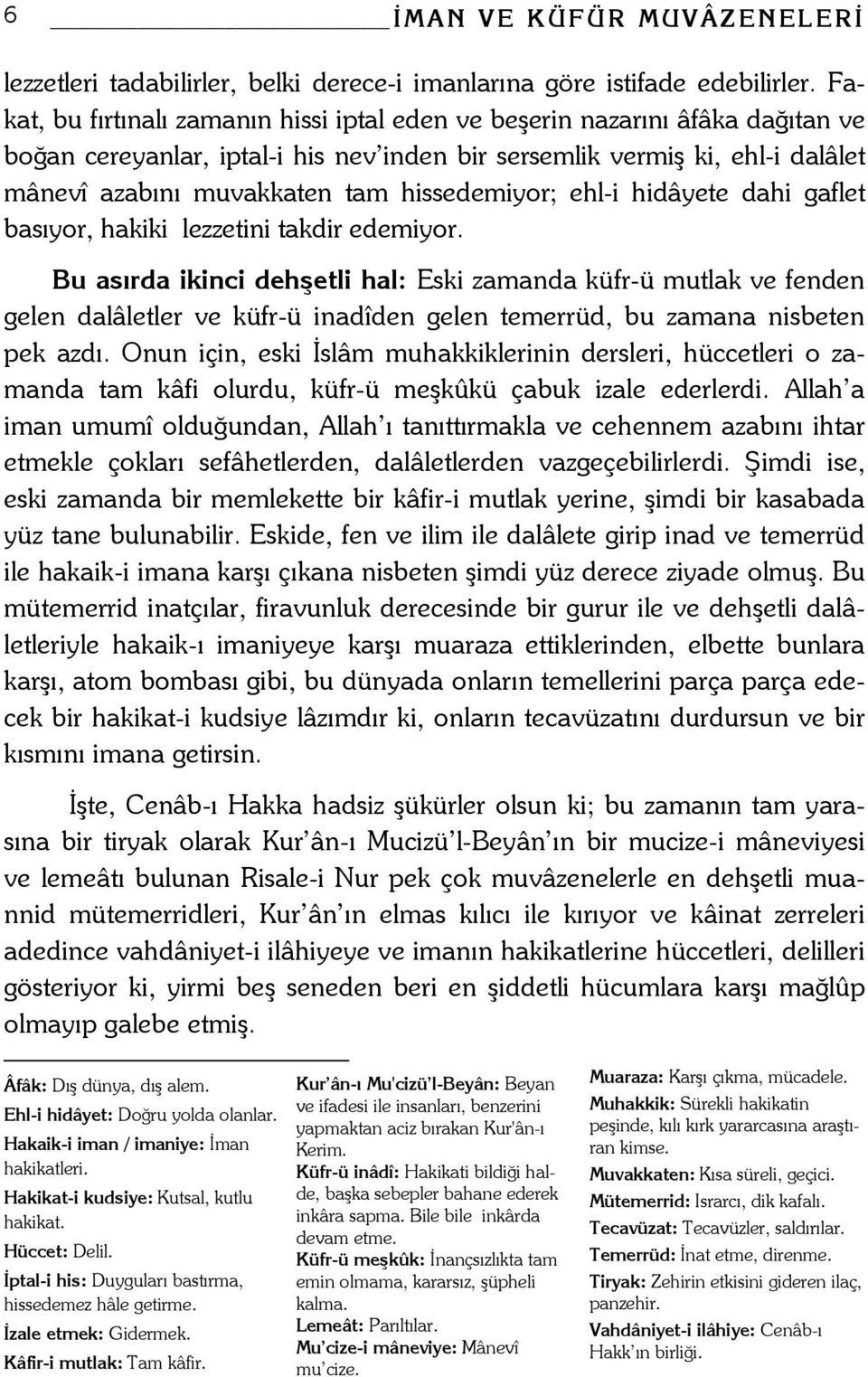 hissedemiyor; ehl-i hidâyete dahi gaflet basıyor, hakiki lezzetini takdir edemiyor.