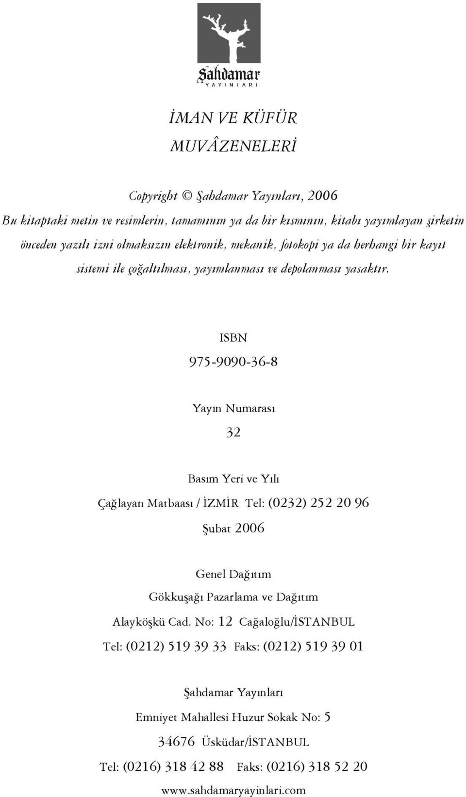 ISBN 975-9090-36-8 Yayın Numarası 32 Basım Yeri ve Yılı Çağlayan Matbaası / İZMİR Tel: (0232) 252 20 96 Şubat 2006 Genel Dağıtım Gökkuşağı Pazarlama ve Dağıtım Alayköşkü Cad.