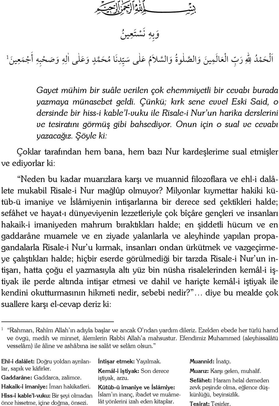 Şöyle ki: Çoklar tarafından hem bana, hem bazı Nur kardeşlerime sual etmişler ve ediyorlar ki: Neden bu kadar muarızlara karşı ve muannid filozoflara ve ehl-i dalâlete mukabil Risale-i Nur mağlûp