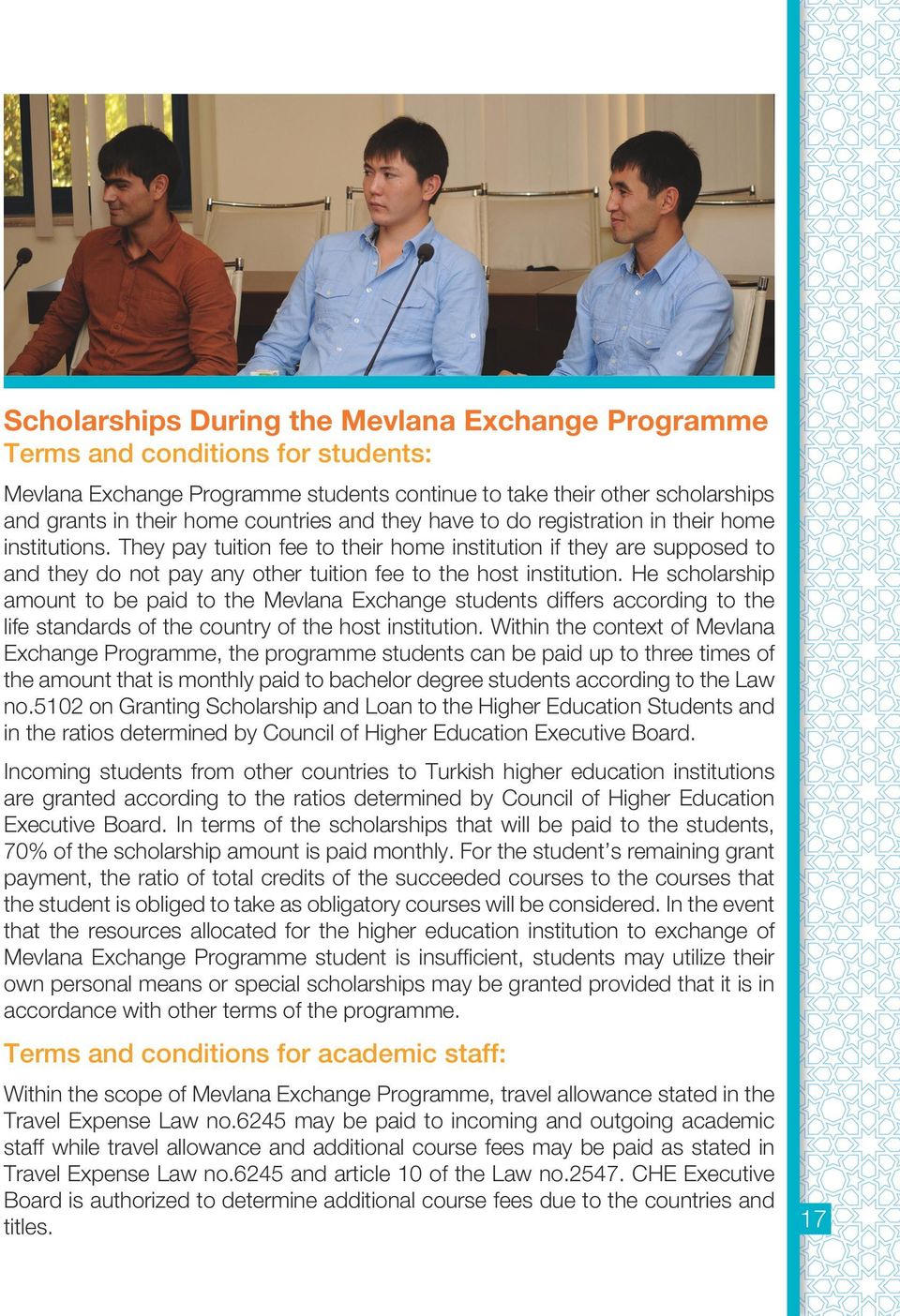 He scholarship amount to be paid to the Mevlana Exchange students differs according to the life standards of the country of the host institution.
