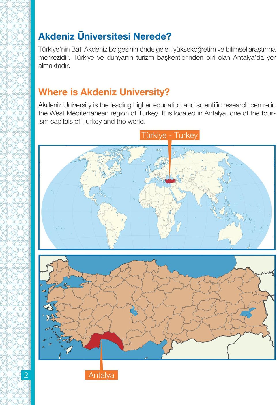 Türkiye ve dünyanın turizm başkentlerinden biri olan Antalya da yer almaktadır. Where is Akdeniz University?