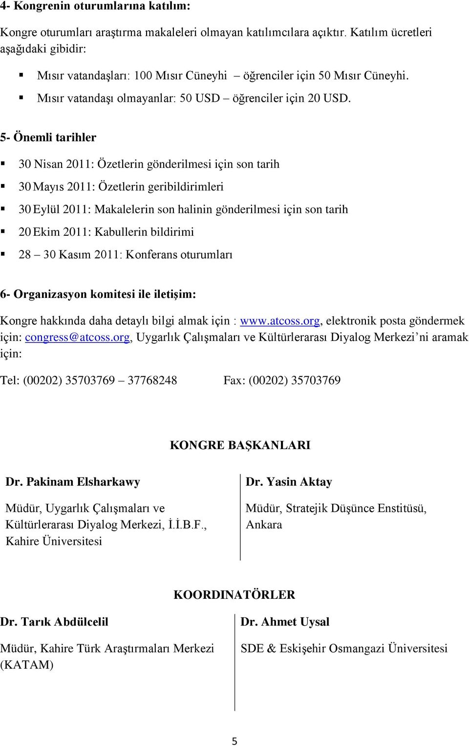 5- Önemli tarihler 30 Nisan 2011: Özetlerin gönderilmesi için son tarih 30 Mayıs 2011: Özetlerin geribildirimleri 30 Eylül 2011: Makalelerin son halinin gönderilmesi için son tarih 20 Ekim 2011: