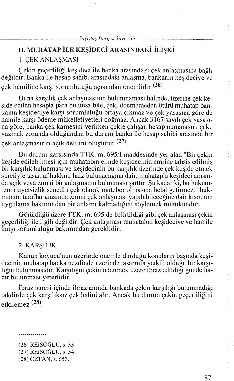 Buna karg~l~k qek anlagmas~nln bulunmamas~ halinde, iizerine qek kegide edilen hesapta para bulunsa bile, qeki odememeden oturii muhatap bankan~n kegideciye kargl sorumlulu~u ortaya qlkmaz ve qek