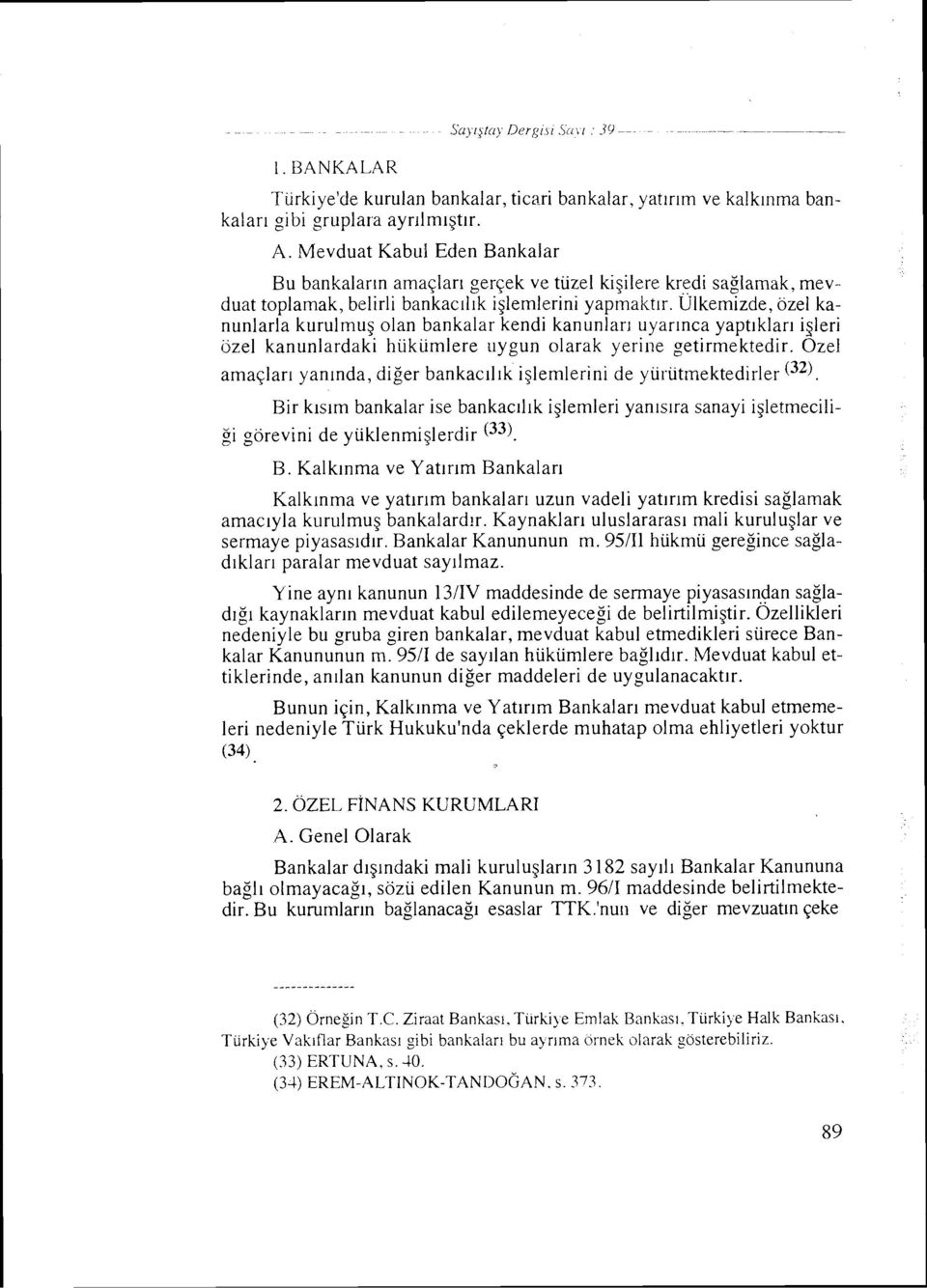 Ulkem~zde, ozel kanunlarla kurulmug olan bankalar kendi kanunlarl ilyarlnca yaptiklar~ i~leri 6zei kanunlardaki hiikiimlere aygun olarak yerille getirmektedir.