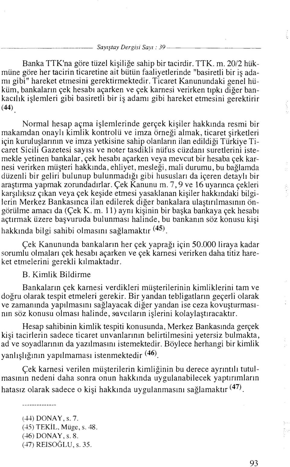 Ticaret Kanunundaki gene1 hukum, bankalar~n qek hesab~ aqarken ve qek karnesi verirken tlpkl diger bankac111k iglemleri gibi basiretli bir ig adam1 gibi hareket etmesini gerektirir (44).