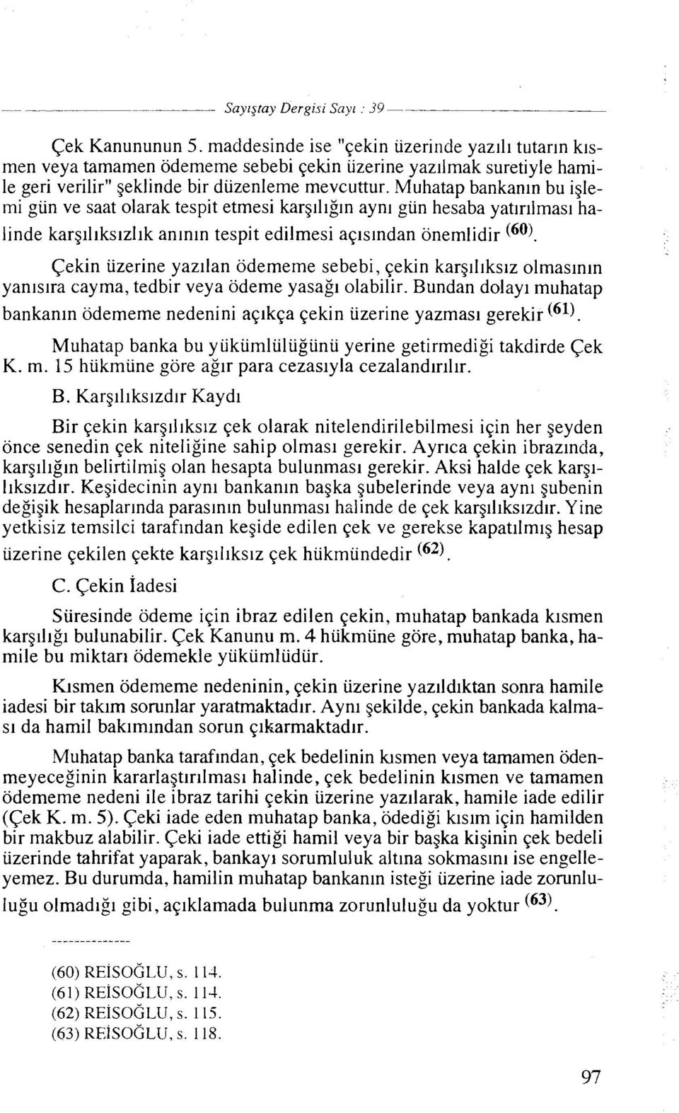 Muhatap bankanln bu iglemi gun ve saat olarak tespit etmesi karg~llgin ayni gun hesaba yatlrllmasl halinde kargll~ksizllk aninln tespit edilmesi aglslndan onemlidir (60).