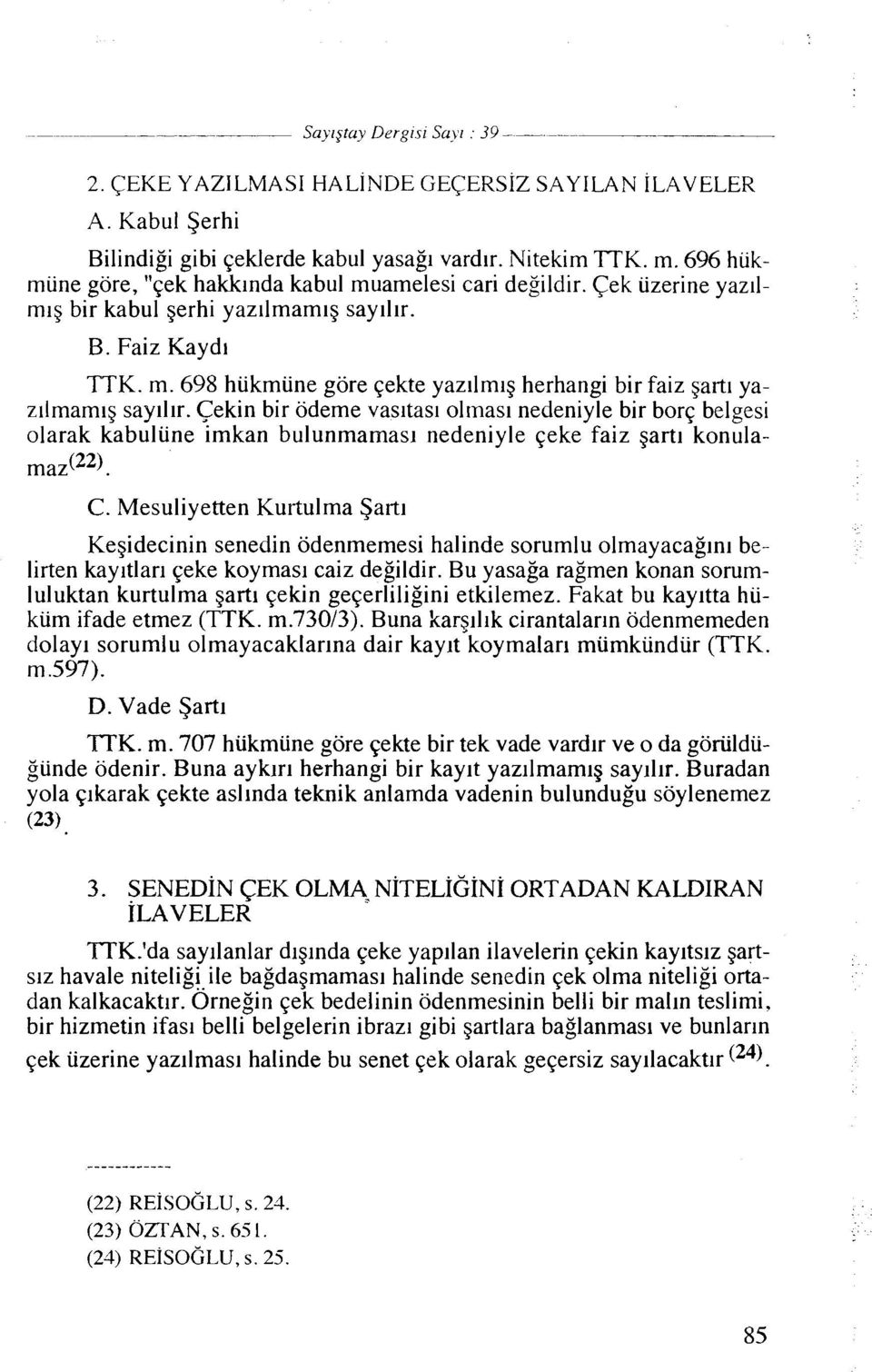 Cekin bir odeme vasltasl olmas~ nedeniyle bir borq belgesi olarak kabuliine imkan bulunmamasl nedeniyle qeke faiz gartl konulama^(^^). C.