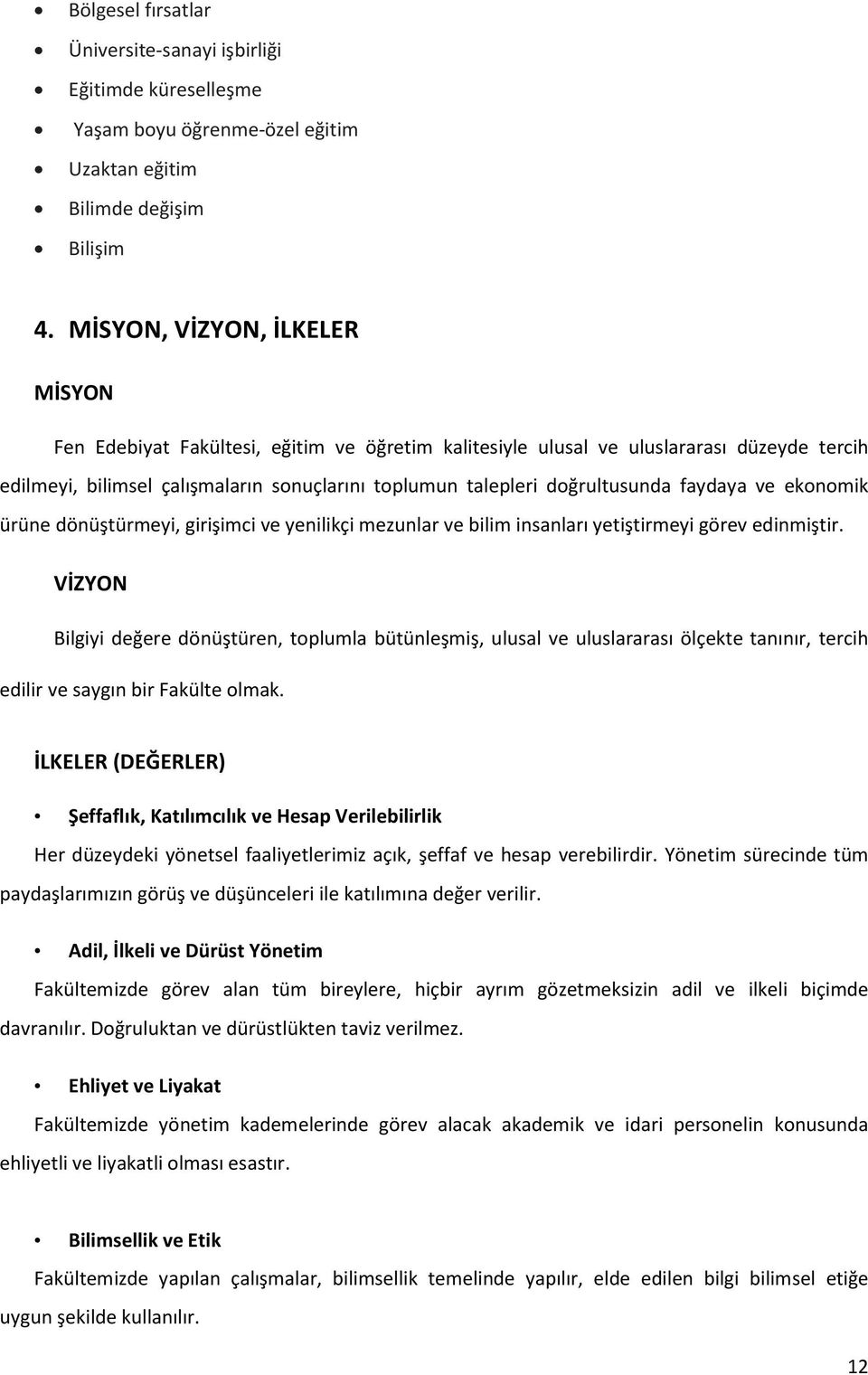 faydaya ve ekonomik ürüne dönüştürmeyi, girişimci ve yenilikçi mezunlar ve bilim insanları yetiştirmeyi görev edinmiştir.