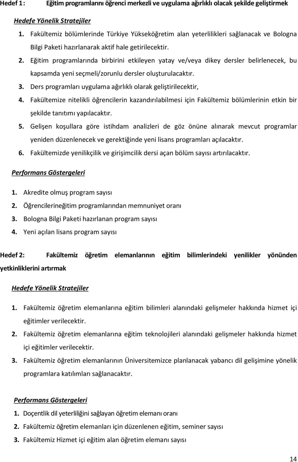 Eğitim programlarında birbirini etkileyen yatay ve/veya dikey dersler belirlenecek, bu kapsamda yeni seçmeli/zorunlu dersler oluşturulacaktır. 3.