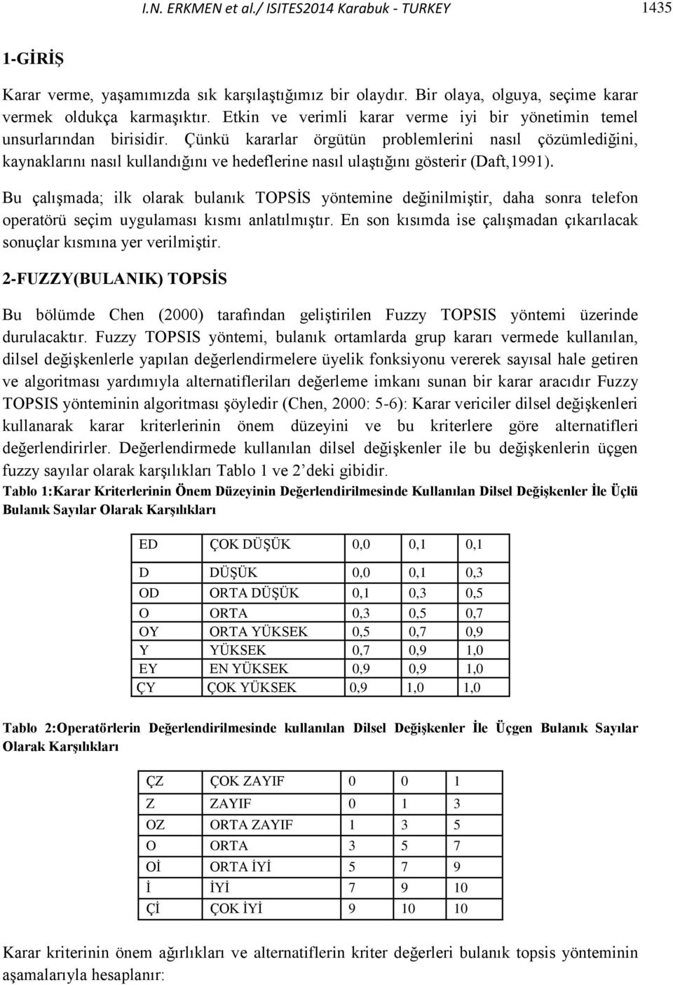 Çünkü kararlar örgütün problemlerini nasıl çözümlediğini, kaynaklarını nasıl kullandığını ve hedeflerine nasıl ulaştığını gösterir (Daft,1991).