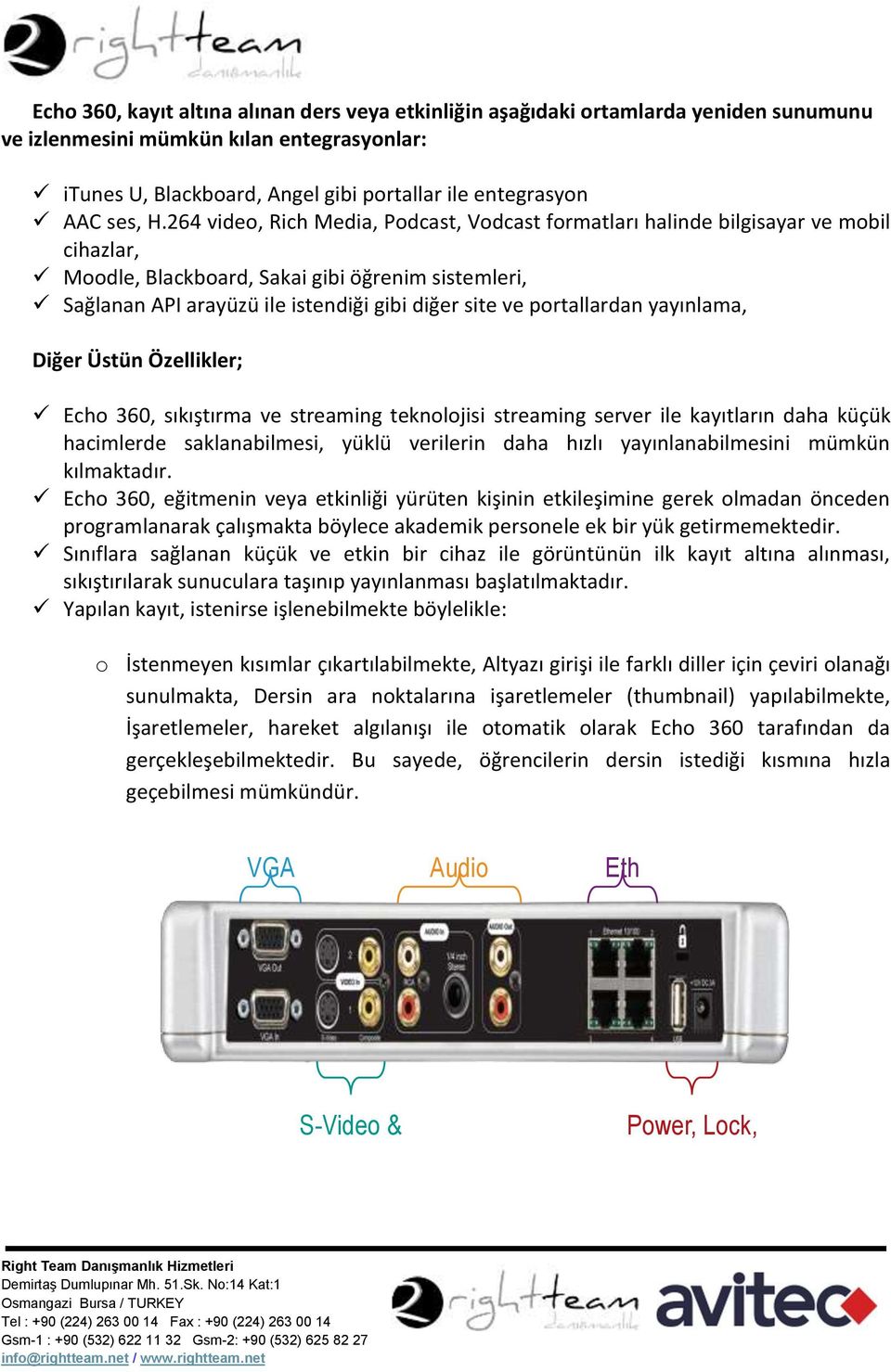 264 video, Rich Media, Podcast, Vodcast formatları halinde bilgisayar ve mobil cihazlar, Moodle, Blackboard, Sakai gibi öğrenim sistemleri, Sağlanan API arayüzü ile istendiği gibi diğer site ve