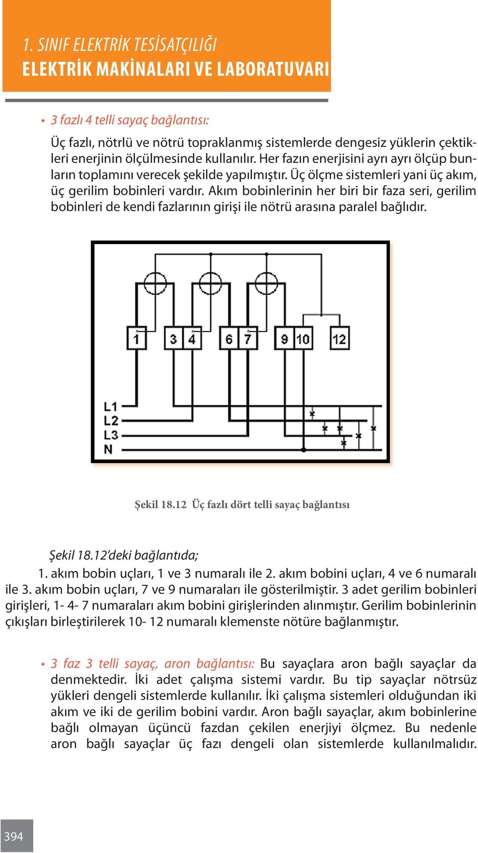 Akım bobinlerinin her biri bir faza seri, gerilim bobinleri de kendi fazlarının girişi ile nötrü arasına paralel bağlıdır. Şekil 18.12 Üç fazlı dört telli sayaç bağlantısı Şekil 18.