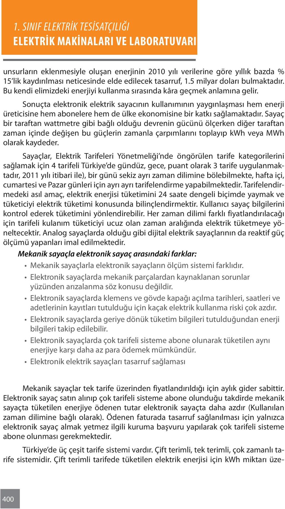 Sonuçta elektronik elektrik sayacının kullanımının yaygınlaşması hem enerji üreticisine hem abonelere hem de ülke ekonomisine bir katkı sağlamaktadır.