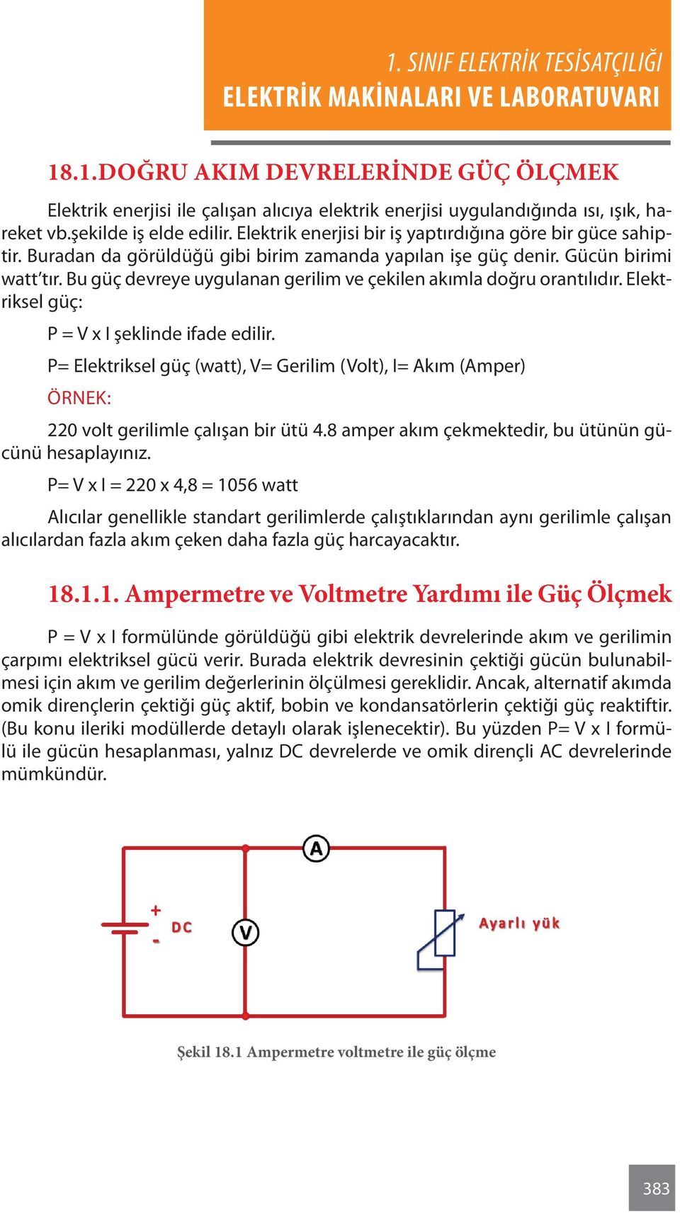 Bu güç devreye uygulanan gerilim ve çekilen akımla doğru orantılıdır. Elektriksel güç: P = V x I şeklinde ifade edilir.