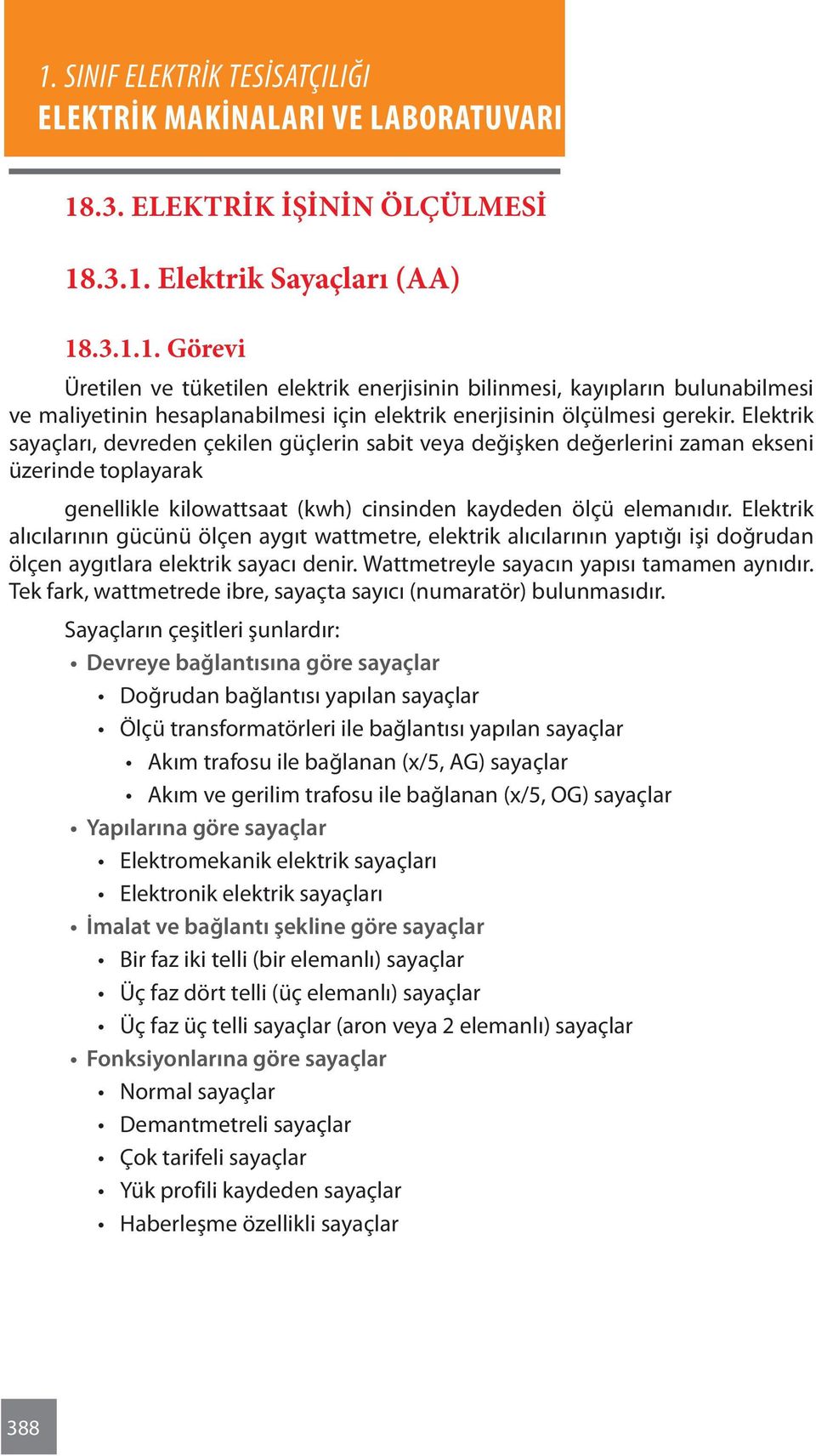 Elektrik alıcılarının gücünü ölçen aygıt wattmetre, elektrik alıcılarının yaptığı işi doğrudan ölçen aygıtlara elektrik sayacı denir. Wattmetreyle sayacın yapısı tamamen aynıdır.