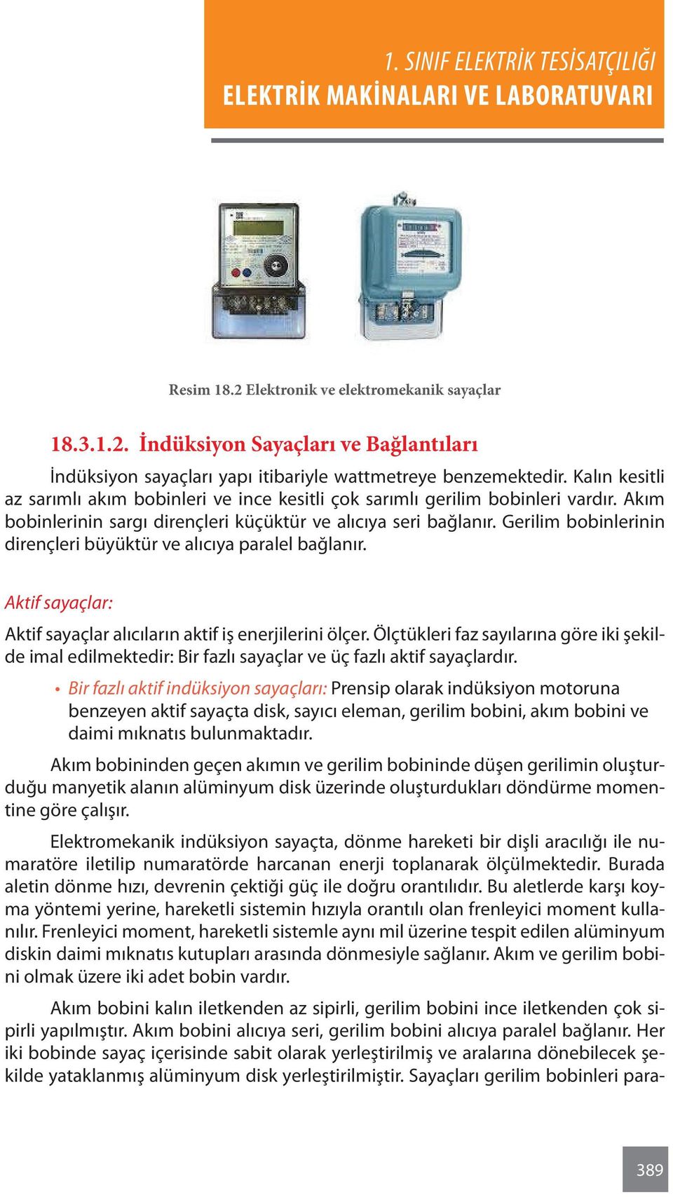 Gerilim bobinlerinin dirençleri büyüktür ve alıcıya paralel bağlanır. Aktif sayaçlar: Aktif sayaçlar alıcıların aktif iş enerjilerini ölçer.