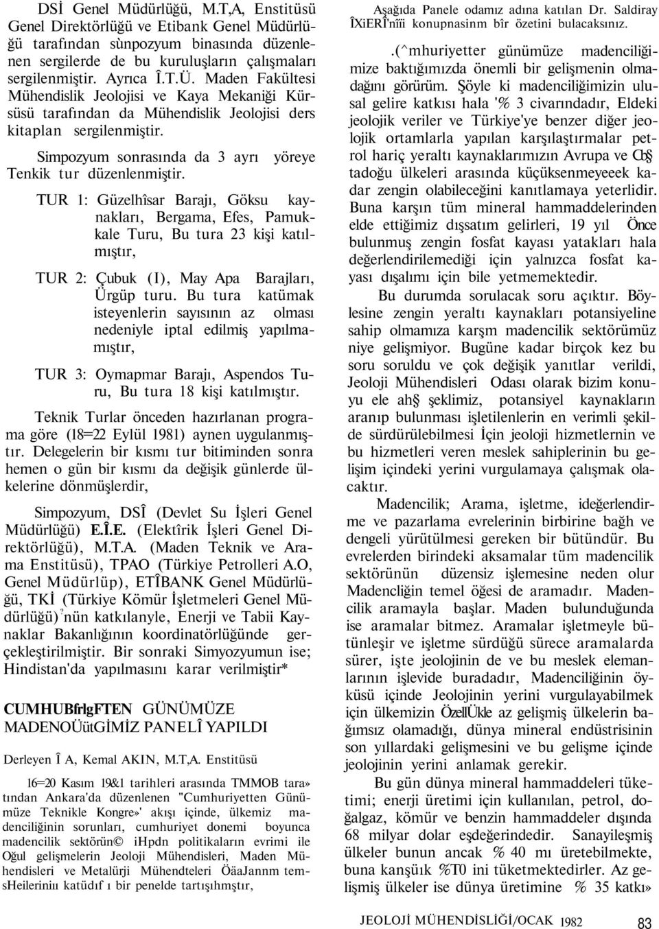 yöreye TUR 1: Güzelhîsar Barajı, Göksu kaynakları, Bergama, Efes, Pamukkale Turu, Bu tura 23 kişi katılmıştır, TUR 2: Çubuk (I), May Apa Barajları, Ürgüp turu.