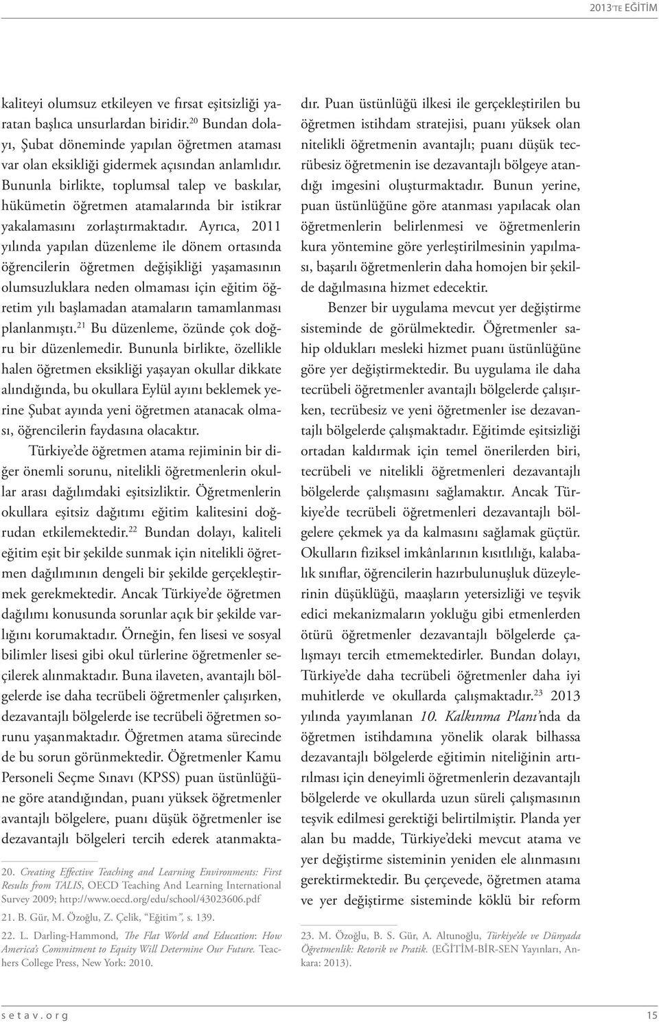 Bununla birlikte, toplumsal talep ve baskılar, hükümetin öğretmen atamalarında bir istikrar yakalamasını zorlaştırmaktadır.