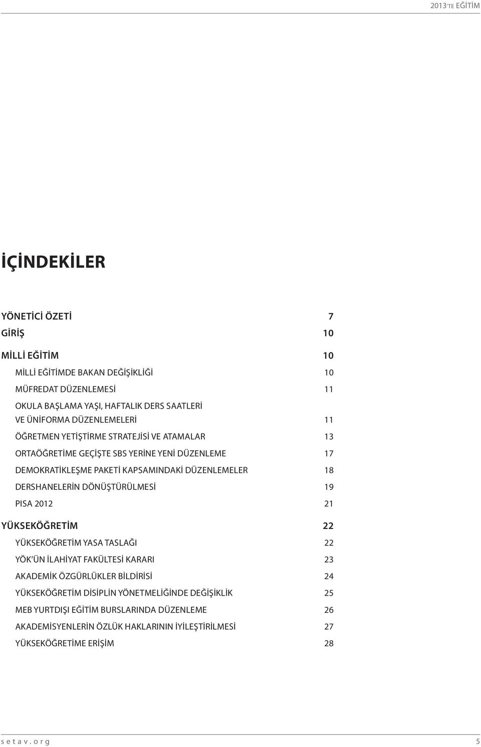 DÜZENLEMELER 18 DERSHANELERIN DÖNÜŞTÜRÜLMESİ 19 PISA 2012 21 YÜKSEKÖĞRETİM 22 YÜKSEKÖĞRETIM YASA TASLAĞI 22 YÖK ÜN İLAHIYAT FAKÜLTESI KARARI 23 AKADEMIK ÖZGÜRLÜKLER