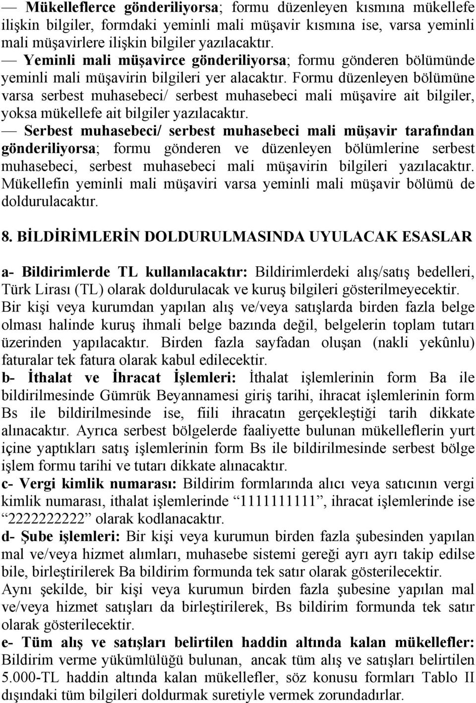 Formu düzenleyen bölümüne varsa serbest muhasebeci/ serbest muhasebeci mali müşavire ait bilgiler, yoksa mükellefe ait bilgiler yazılacaktır.