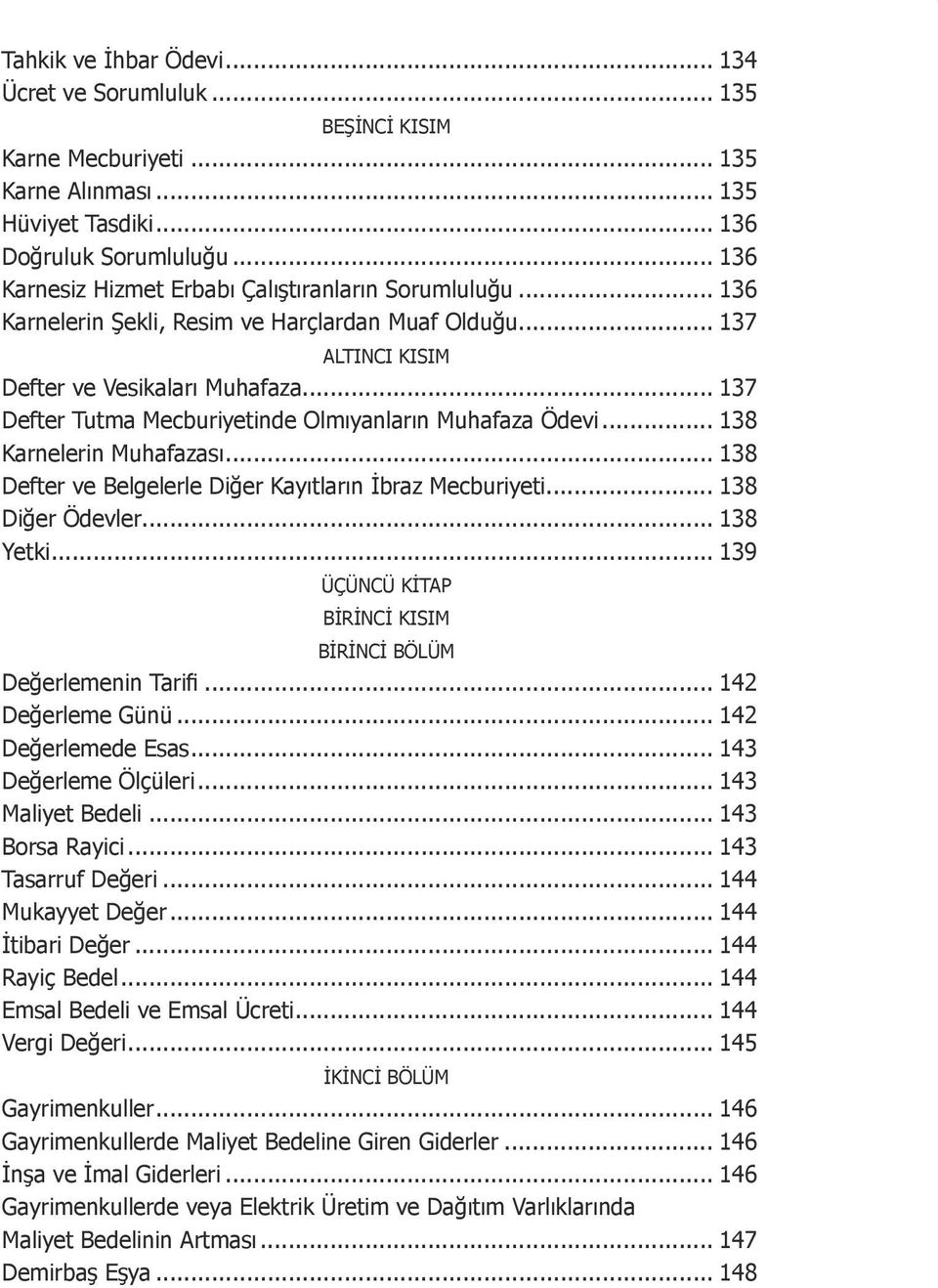 .. 137 Defter Tutma Mecburiyetinde Olmıyanların Muhafaza Ödevi... 138 Karnelerin Muhafazası... 138 Defter ve Belgelerle Diğer Kayıtların İbraz Mecburiyeti... 138 Diğer Ödevler... 138 Yetki.