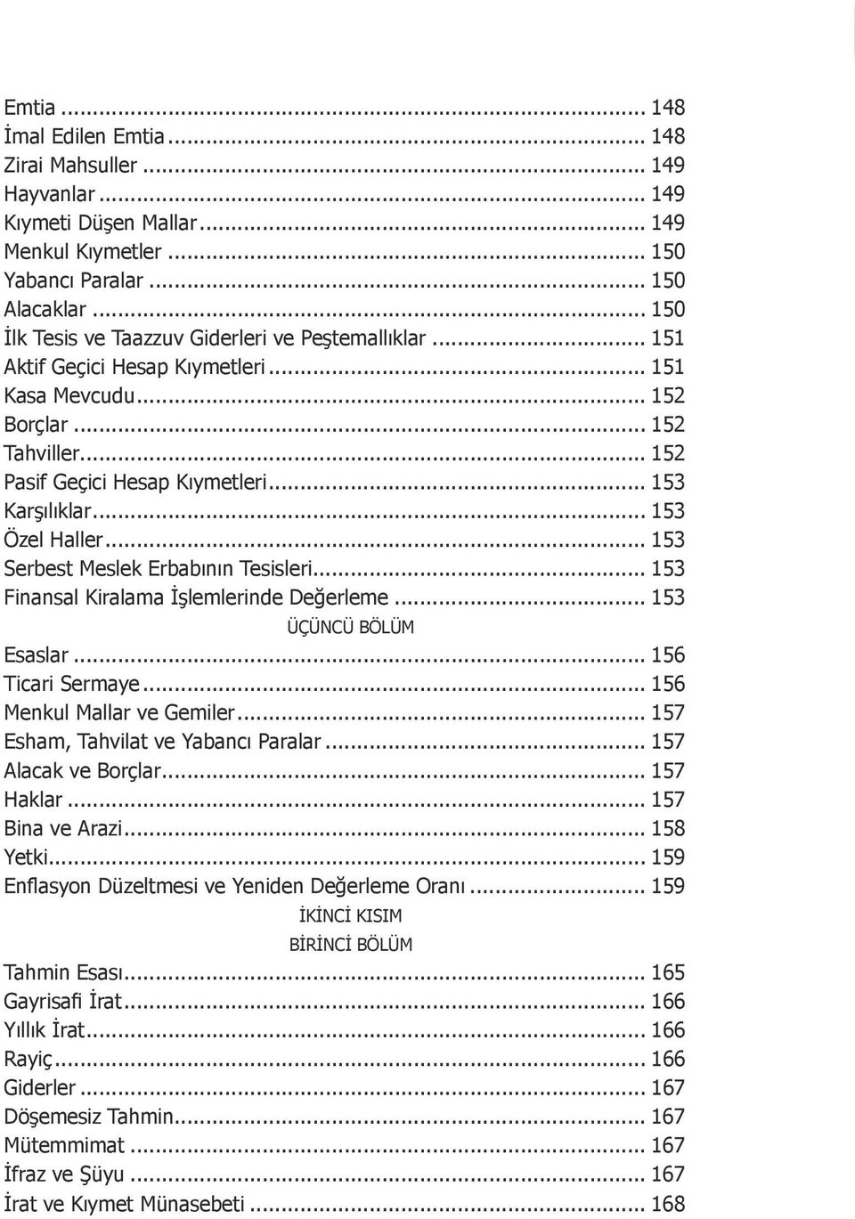 .. 153 Özel Haller... 153 Serbest Meslek Erbabının Tesisleri... 153 Finansal Kiralama İşlemlerinde Değerleme... 153 ÜÇÜNCÜ BÖLÜM Esaslar... 156 Ticari Sermaye... 156 Menkul Mallar ve Gemiler.