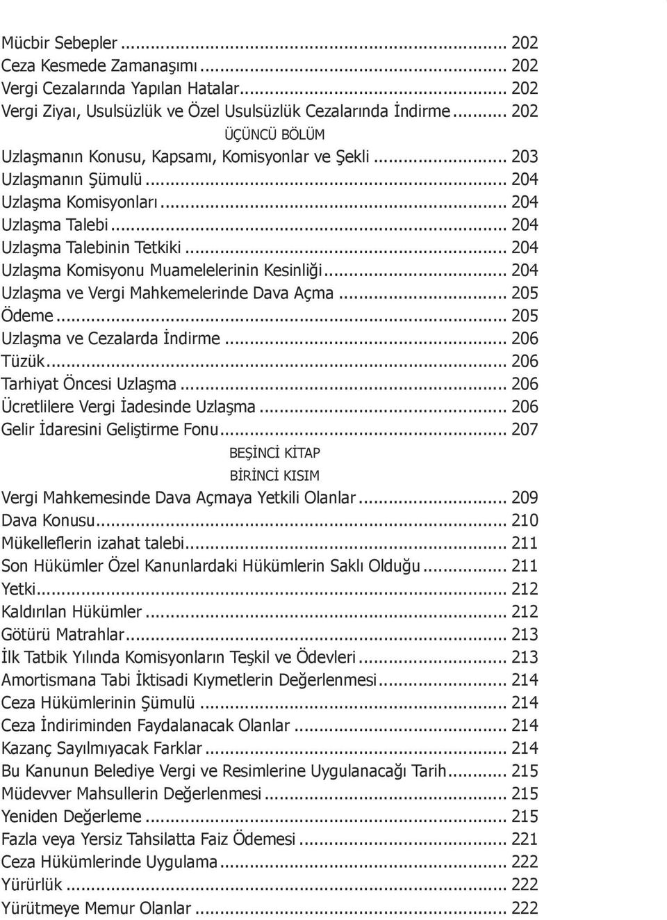 .. 204 Uzlaşma Komisyonu Muamelelerinin Kesinliği... 204 Uzlaşma ve Vergi Mahkemelerinde Dava Açma... 205 Ödeme... 205 Uzlaşma ve Cezalarda İndirme... 206 Tüzük... 206 Tarhiyat Öncesi Uzlaşma.