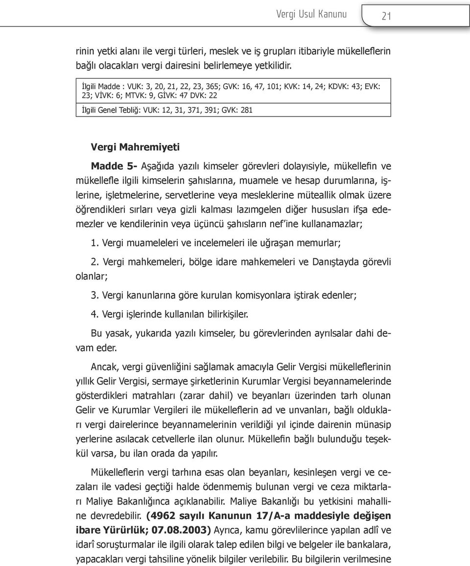 Madde 5- Aşağıda yazılı kimseler görevleri dolayısiyle, mükellefin ve mükellefle ilgili kimselerin şahıslarına, muamele ve hesap durumlarına, işlerine, işletmelerine, servetlerine veya mesleklerine