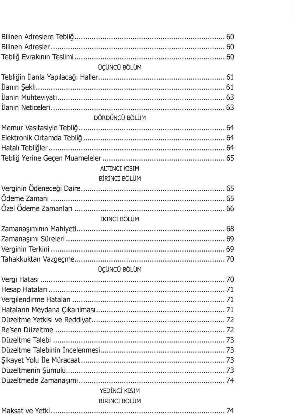 .. 65 ALTINCI KISIM BİRİNCİ BÖLÜM Verginin Ödeneceği Daire... 65 Ödeme Zamanı... 65 Özel Ödeme Zamanları... 66 İKİNCİ BÖLÜM Zamanaşımının Mahiyeti... 68 Zamanaşımı Süreleri... 69 Verginin Terkini.