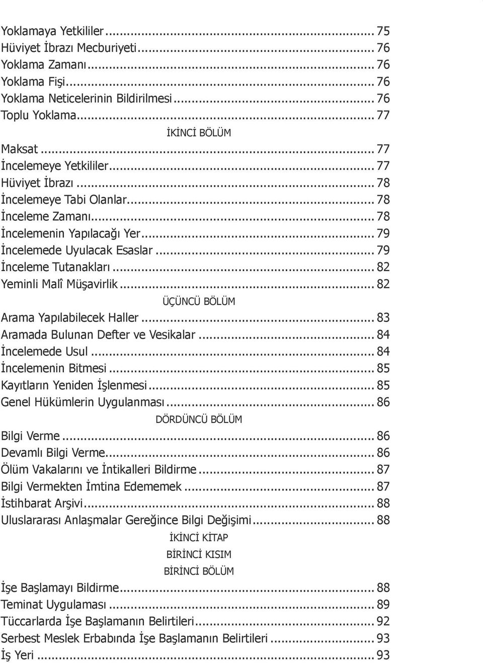 .. 82 Yeminli Malî Müşavirlik... 82 ÜÇÜNCÜ BÖLÜM Arama Yapılabilecek Haller... 83 Aramada Bulunan Defter ve Vesikalar... 84 İncelemede Usul... 84 İncelemenin Bitmesi... 85 Kayıtların Yeniden İşlenmesi.