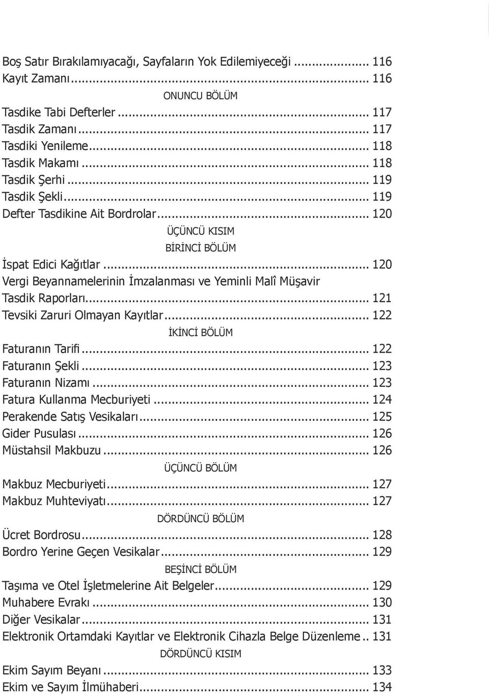 .. 120 Vergi Beyannamelerinin İmzalanması ve Yeminli Malî Müşavir Tasdik Raporları... 121 Tevsiki Zaruri Olmayan Kayıtlar... 122 İKİNCİ BÖLÜM Faturanın Tarifi... 122 Faturanın Şekli.